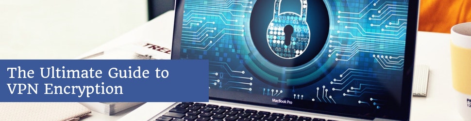 The Ultimate Guide to VPN Encryption - Pixel Privacy