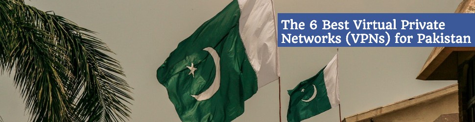 The Best Virtual Private Networks (VPNs) for Pakistan in 2024