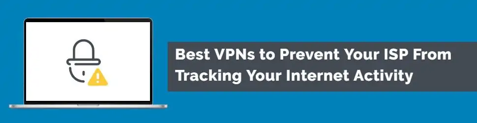 Best VPNs to Prevent Your ISP From Tracking Your Internet Activity