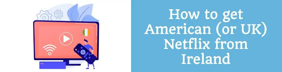 How to get American (or UK) Netflix from Ireland