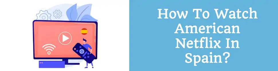 How To Watch American Netflix In Spain?