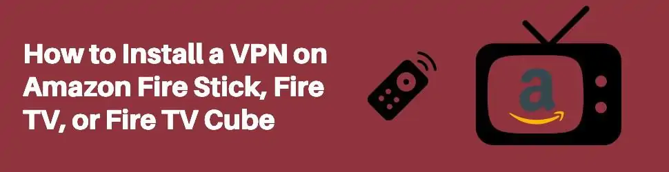 How to install VPN on Firestick or Fire TV