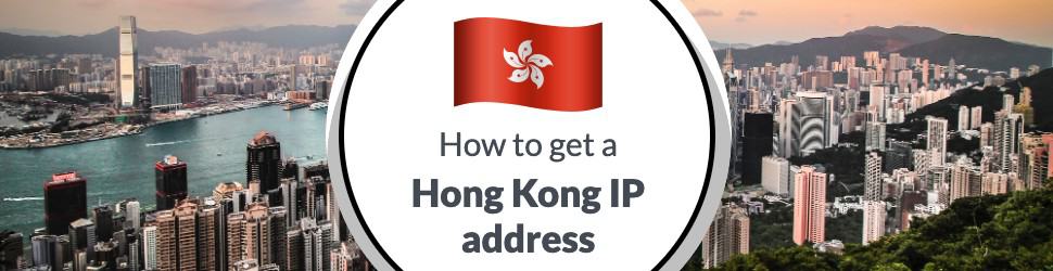 How to Get a Reliable & Working Hong Kong IP Address in 2025