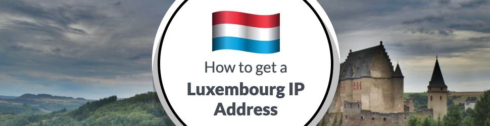 How to Get a Luxembourg IP Address