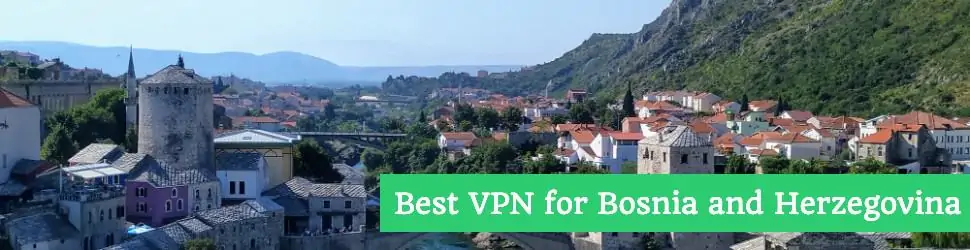 Best VPN for Bosnia and Herzegovina