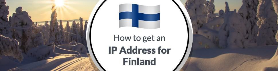 How to Get an IP address for Finland in 2025 from Anywhere