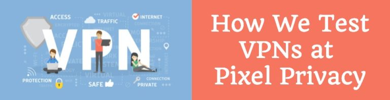 How We Test VPNs at Pixel Privacy - Testing Methodology 2026
