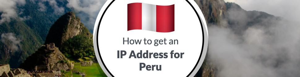 How to Get an IP Address for Peru in 2025