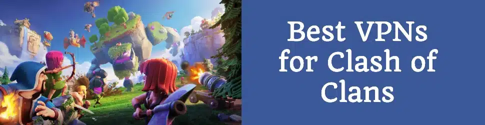 7 Best VPNs for Clash of Clans in 2025: Unblock and Play Anywhere